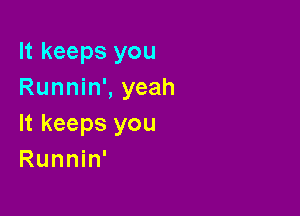 It keeps you
Runnin', yeah

It keeps you
Runnin'