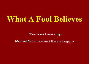 W hat A Fool Believes

Words and music by

Michael McDonald and K(mny Lnggins