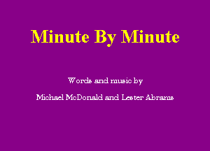 NIinute By Minute

Worth and munc by
Michael McDonald and Lamm- Abrm