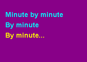 Minute by minute
By minute

By minute...