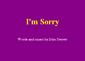 I'm Sorry

Words and music by John 0mm