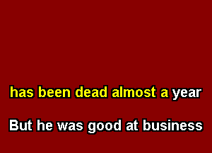 has been dead almost a year

But he was good at business