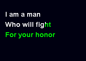 I am a man
Who will fight

Foryourhonor