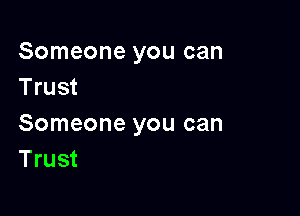 Someone you can
Trust

Someone you can
Trust