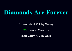 Diamonds Are Forever

In tho Mylo of Shirlcy Baascy
Words and Music by

John Barry 3c Don Black