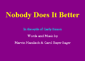 N obody Does It Better

In tho Bytlc of Carly Simon
Words and Music by

Marvin Hamlisch 3c Carol Baym' Saga