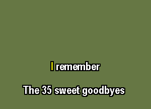 I remember

The 35 sweet goodbyes