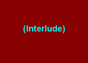 (Interlude)