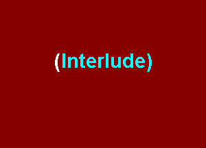 (Interlude)