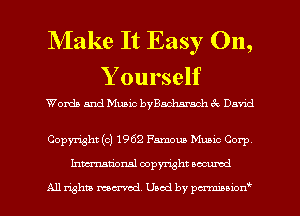 NIake It Easy On,
Y ourself

Words and Music byBaclmrach xk Dnnd

Copyright (c) 1962 Famoua Munc Corp
Inmtiorml copyright wcumd

All nghta mama de by pmswf