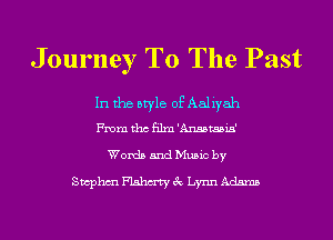 Journey To The Past

In the style of Aaliyah
From tho film 'Ansstasia'

Words and Music by

SwphmFlahm'tyecLymnAdmns