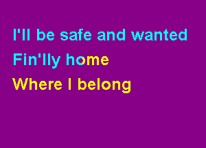 I'll be safe and wanted
HnMyhome

Where I belong