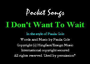 Pom 50W
I Don't W ant T0 W ait

In tho Mylo of Paula Colo
Words and Music by Paula Colo
Copyright (c) HingfaoclEnsign Music
Inmn'onsl copyright Bocuxcd
All rights named. Used by pmnisbion