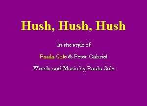 Hush, Hush, Hush

In the atylc of
Paula Colc 8c Pm Cnbncl
Words and Music by Paula Cola