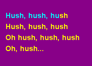 Hush,hush,hush
Hush,hush,hush

Oh hush, hush, hush
Oh,hushu.