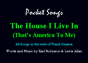 Doom 50W

The House I Live In
(Ihat's America To Me)

All Songs in tho Mylo of Frank Sinatra

Words and Music by Earl Robinson 3c Lewis Allan