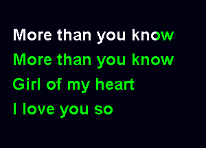 More than you know
More than you know

Girl of my heart
I love you so