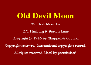 Old Devil NIoon

Words 3c Music by

ELY. Hamburg 3c Bumn Lana
Copyright (c) 1946 by Chappcll 3c Co., Inc.

Copyright mod. Inmn'onsl copyright Banned.

All rights named. Used by pmnisbionb