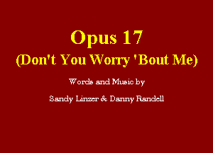 Opus 17
(Don't You Worry 'Bout Me)

Words and Music by

Sandy Unmet DannyRsndcll