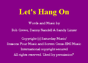 Let's Hang 011

Words and Music by

Bob Cmc, Danny Randell 3c Sandy Linm

Copyright (0) Saturday Musicl
Seasons Four Music and Sm C(mm-EMI Music
Inmn'onsl copyright Bocuxcd

All rights named. Used by pmnisbion