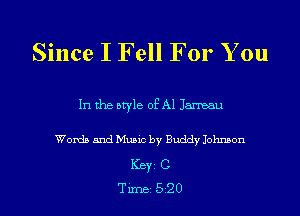 Since I Fell For You

In the style of A1 Janeau

Words and Music by Buddy Johnson
ICBYI C
TiIDBI 520