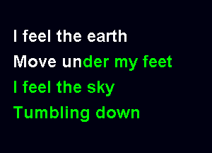 I feel the earth
Move under my feet

I feel the sky
Tumbling down