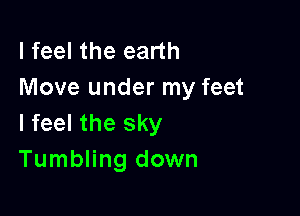 I feel the earth
Move under my feet

I feel the sky
Tumbling down