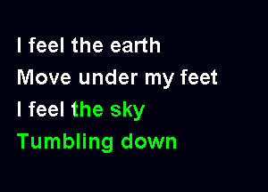 I feel the earth
Move under my feet

I feel the sky
Tumbling down