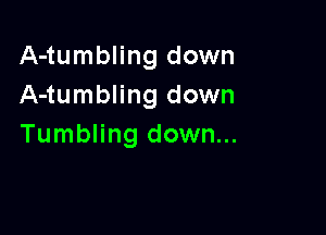 A-tumbling down
A-tumbling down

Tumbling down...