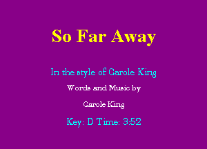 So Far Away

In the atyle of Carole K1113
Words and Music by
Canola Kins
Key, D Time 3 52