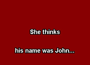She thinks

his name was John...
