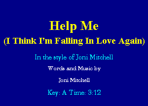 Help NIe
(I Think I'm Falling In Love Again)

In the style of Joni Mitchell
Words and Music by

Joni Mitchell

ICBYI A TiIDBI 312