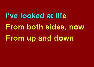 I've looked at life
From both sides, now

From up and down