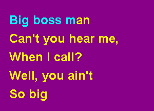 Big boss man
Can't you hear me,

When I call?
Well, you ain't
80 big