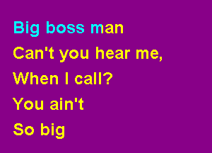 Big boss man
Can't you hear me,

When I call?
You ain't
80 big