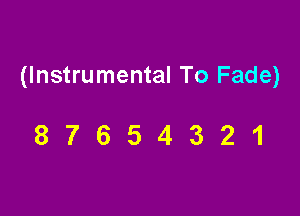 (Instrumental To Fade)

87654321