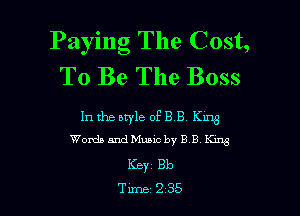 Paying The Cost,
To Be The Boss

In the style of BB K1113
Worth and Music by B B Kuyg

Keyz Bb

Tune 235 l