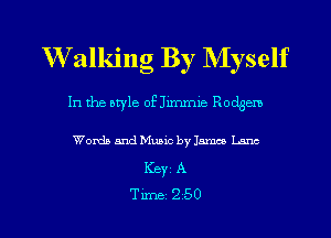 W'alking By Myself
In the aryle of Jimmie Rodgem

Words and Music by James Luna
KEY1 A

Time 250 l