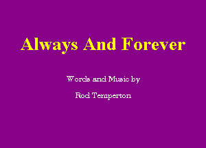 Always And Forever

Wordb and Mano by

Rod Tanpcnon