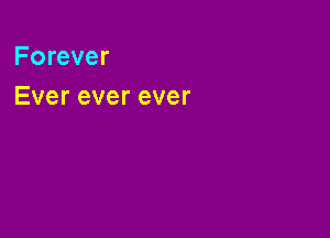 Forever
Evereverever