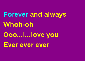 Forever and always
Whoh-oh

Ooo...l...love you
Evereverever