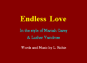 Endless Love

In the btyle of Manah Carey

8 Luther Vandrooo

Words andMuaic by L. Ruhr