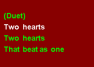 (Duet)
Two hearts

Two hearts
That beat as one