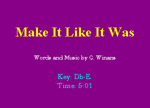 Make It Like It W as

Womb and Munc by C Wm

Key Db-E
Time 5 01