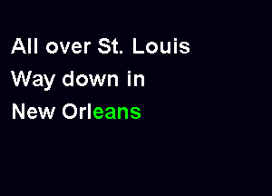 All over St. Louis
Way down in

New Orleans