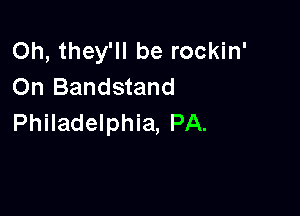 Oh, they'll be rockin'
On Bandstand

Philadelphia, PA.