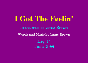 I Got The Feelin'

In the style of James Brown
Words and Music 13me Bmwn

Keyz F
Time 244

g