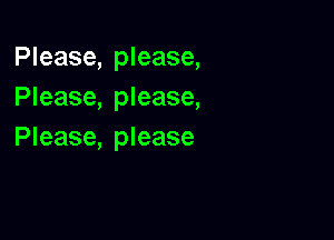 Please, please,
Please, please,

Please, please