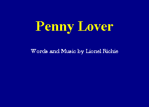 Penny Lover

Words and Music by Lionel Richic