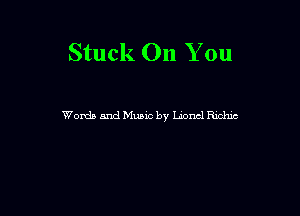 Stuck On You

Words and Music by Lionel Richie